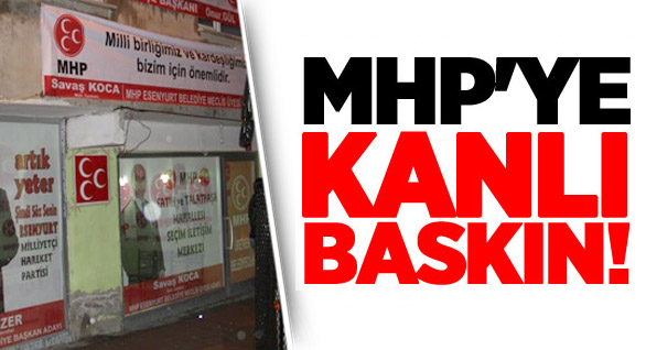 MHP'ye Kanlı Baskın!