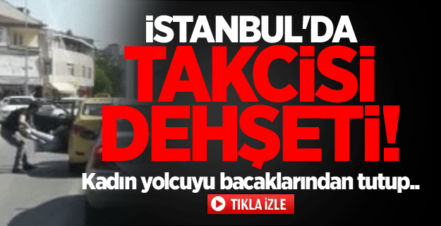 Ä°stanbul'da takcisi dehÅeti! KadÄ±n yolcuyu bacaklarÄ±ndan tutup..